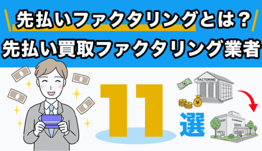 先払いファクタリングとは？先払い買取ファクタリング業者11選