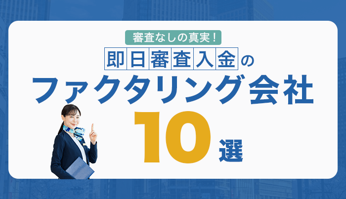 審査なしの真実！即日審査入金のファクタリング会社10選