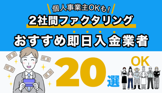 2社間ファクタリングでおすすめの即日入金業者20選！個人事業主OKも