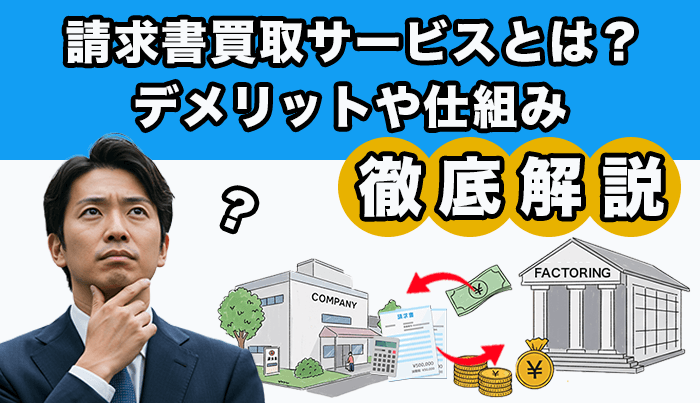請求書買取サービスとは？デメリットや仕組みを徹底解説