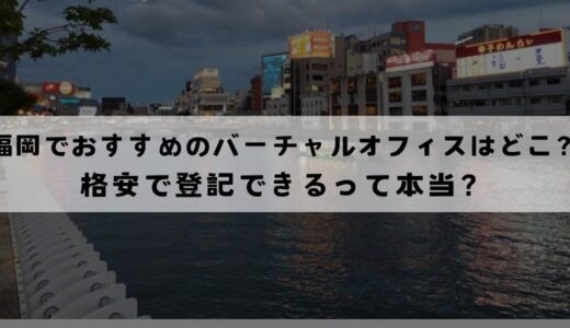 福岡でおすすめのバーチャルオフィス10選を比較!無料で登記できる？