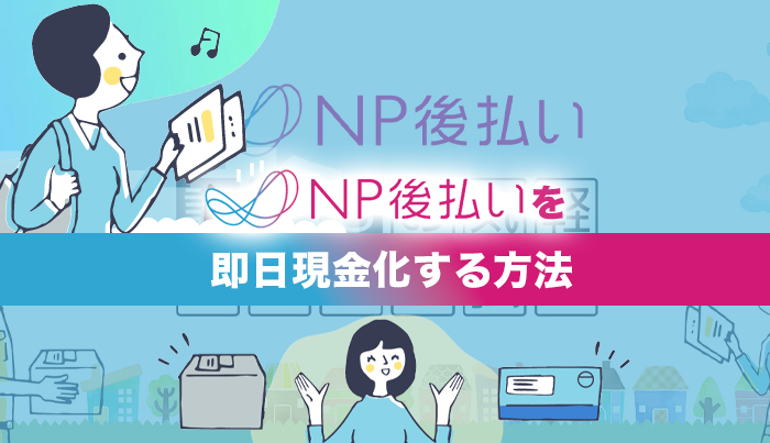 NP後払いを即日現金化する方法