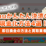 auかんたん決済の現金化方法4選！即日換金の方法と買取業者