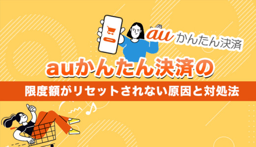 auかんたん決済の限度額がリセットされない原因と対処法