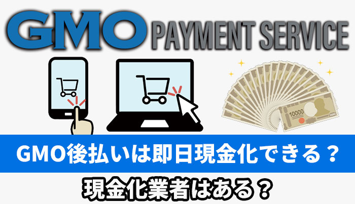 GMO後払いは即日現金化できる？現金化業者はある？