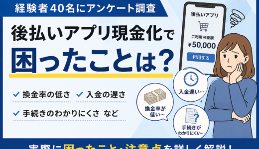 後払いアプリ現金化で困ったことは？経験者40名に注意点を調査
