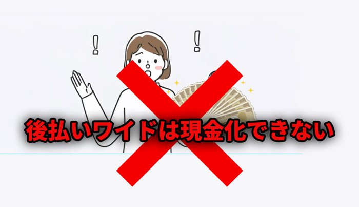 後払いワイドは現金化できない