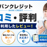 バンクレジットの口コミ・評判｜実際に利用したレビュー！
