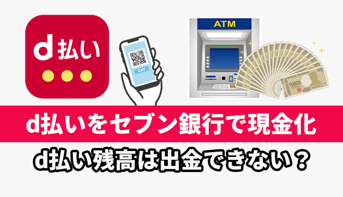 d払いをセブン銀行で現金化！d払い残高は出金できない？