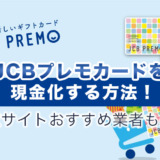 JCBプレモカードを現金化する方法！買取サイトおすすめ業者も紹介