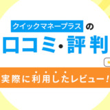クイックマネープラスの口コミ・評判|実際に利用したレビュー!