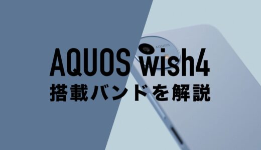 AQUOS wish4の搭載バンド一覧と4キャリアとの相性を解説。