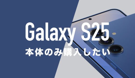 Galaxy S25の本体を端末のみ購入する方法を知りたい。