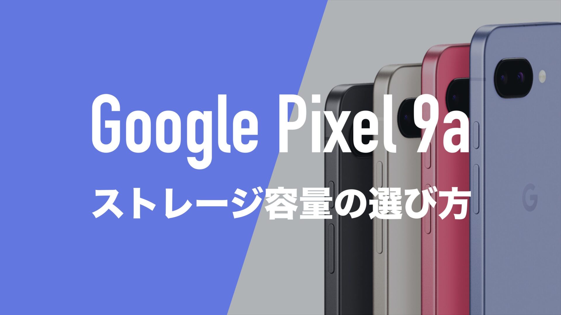 256GB Pixel 9a 余裕の大容量ストレージモデル！ グーグルピクセル9aのおすすめストレージ容量は128GBと256GBの