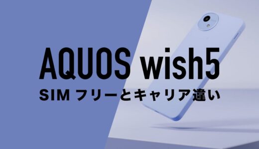 AQUOS wish5が6月下旬以降発売。SIMフリー版とキャリア版に違いはあるのか。