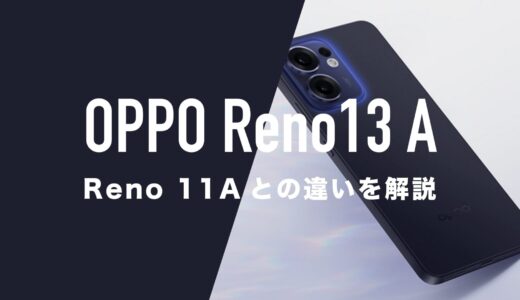 OPPO Reno13 AとReno11 Aのスペックの違いを比較。どっちが良いか。