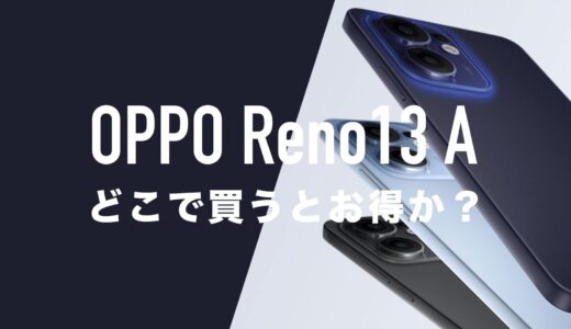 OPPO Reno13 Aを安く買う方法・どこで買うとお得なのか？分析。