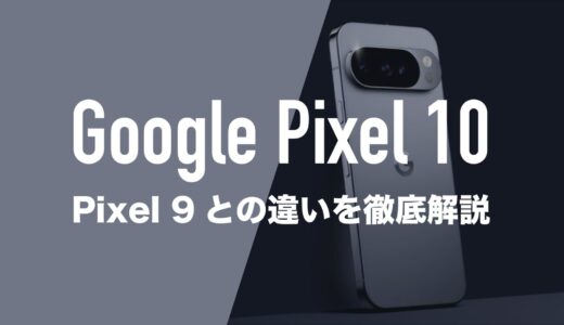 Google Pixel 10とPixel 9の違いを徹底比較。どっちがいい？