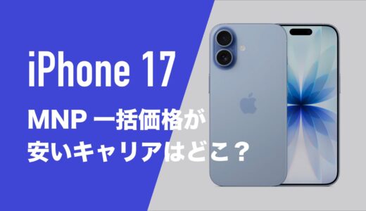 iPhone17のMNP一括購入(返却なし)最安値はどこ？