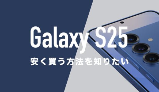 Galaxy S25を安く買う方法。一括購入や2年返却で1円になる？