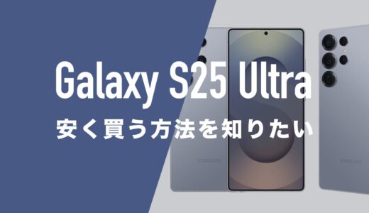 Galaxy S25 Ultraを安く買う方法。一括購入最安や2年返却が安いキャリアは？