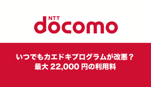 いつでもカエドキプログラムが改悪。利用料が最大22,000円掛かる場合も。
