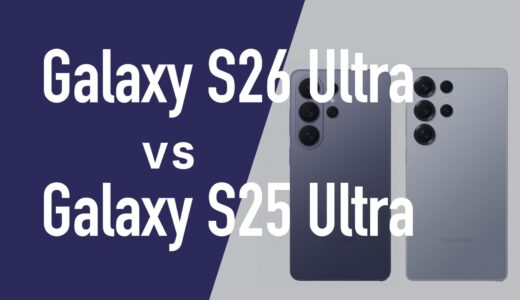 Galaxy S26 UltraとGalaxy S25 Ultraの違いを比較。どっちが良い？