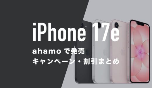 ahamo(アハモ)のiPhone 17eキャンペーンまとめ。割引で1円端末になる？