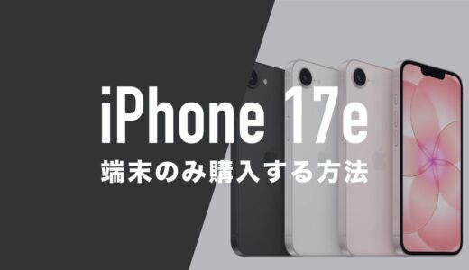 iPhone 17eを端末のみ購入する方法まとめ。本体だけ買いたい。