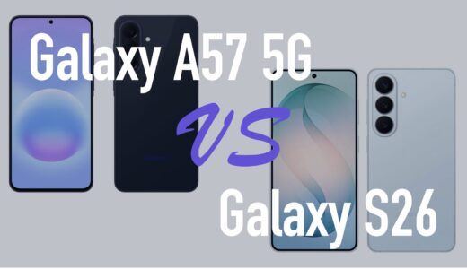 Galaxy A57 5GとGalaxy S26の違いを比較。どっちがいい？