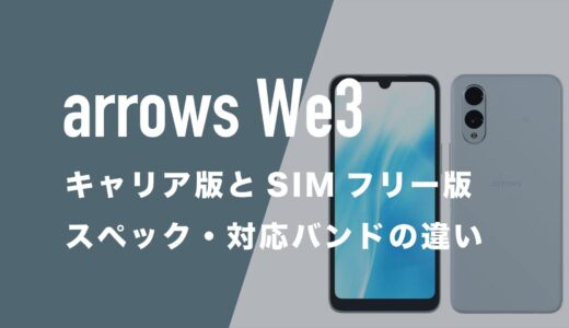 arrows We3のキャリア版(ドコモ・au・楽天)とSIMフリー版に違いはあるのか解説。