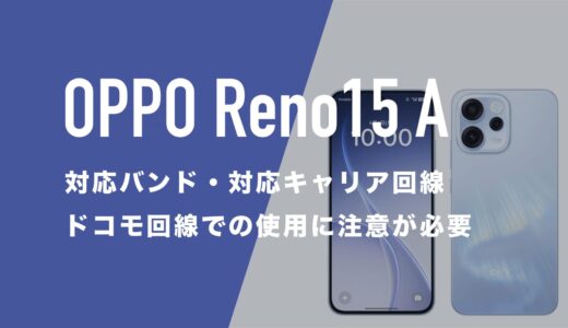 OPPO Reno15 Aの対応バンドは？ドコモ・au・ソフトバンク・楽天モバイルで使えるのか。