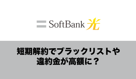 ソフトバンク光の短期解約でブラックリストに登録される？違約金も高額になるのか解説。