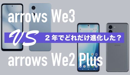 arrows We3とarrows We2 Plusの違いを比較。何が進化したのか。