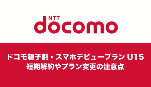 ドコモ親子割・スマホデビュープランU15で短期解約やプラン変更はできる？