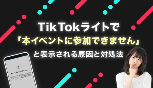 TikTokライトで「本イベントに参加できません」と表示される原因と対処法