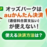 オッズパークはauかんたん決済(通信料金合算支払い)が使えない!使える決済方法は?
