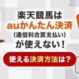 楽天競馬はauかんたん決済(通信料金合算支払い)が使えない!使える決済方法は?