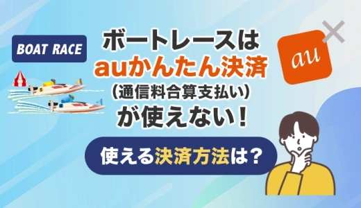 ボートレースはauかんたん決済（通信料金合算支払い）が使えない！使える決済方法は？