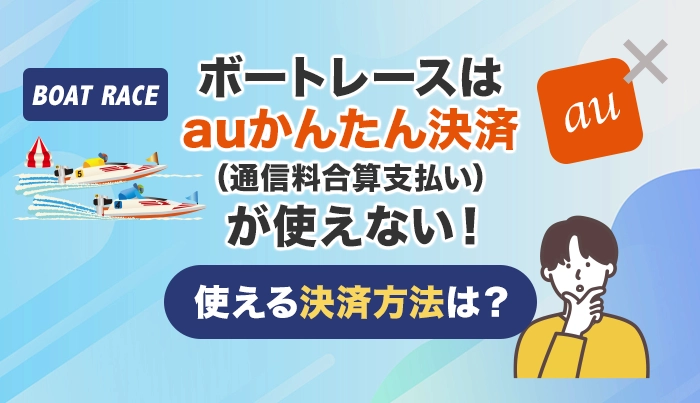 ボートレースはauかんたん決済（通信料金合算支払い）が使えない！使える決済方法は？