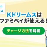 Kドリームスはファミペイが使える！チャージ方法を解説