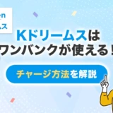 Kドリームスはワンバンクが使える！チャージ方法を解説