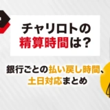 チャリロトの精算時間は？銀行ごとの払い戻し時間、土日対応まとめ