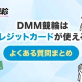 DMM競輪はクレジットカードが使える!よくある質問まとめ
