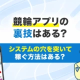 競輪アプリの裏技はある?システムの穴を突いて稼ぐ方法はある?
