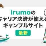 irumoのキャリア決済が使えるギャンブルサイト【最新】