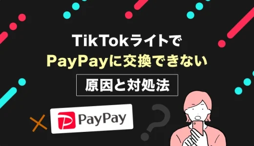 TikTokライトでPayPayに交換できない原因と対処法