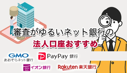 審査がゆるいネット銀行の法人口座おすすめ4選【2025年最新】