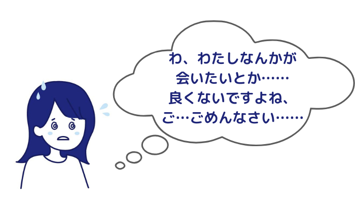会いたいのに言えない女性のイメージ画像「わ、わたしなんかが会いたいとか……良くないですよね、ご…ごめんなさい……」と悩む