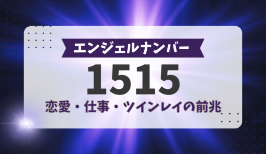 エンジェルナンバー1515の前兆｜恋愛、仕事、ツインレイのサイン